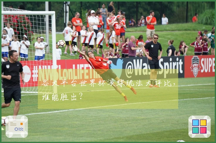 各大平台世界杯滚球玩法大评比，谁能胜出？